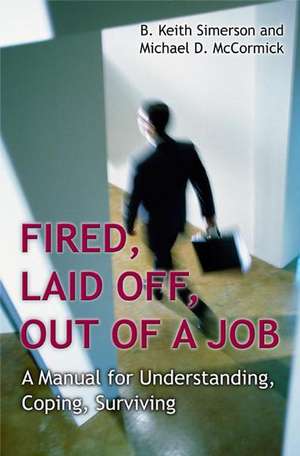 Fired, Laid Off, Out of a Job: A Manual for Understanding, Coping, Surviving de B. Keith Simerson