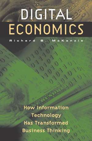 Digital Economics: How Information Technology Has Transformed Business Thinking de Richard McKenzie