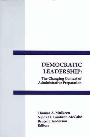 Democratic Leadership: The Changing Context of Administrative Preparation de Thomas A. Mulkeen