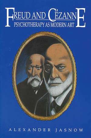 Freud and Cezanne: Psychotherapy as Modern Art de Alexander Jasnow