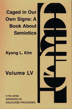 Caged in Our Own Signs: A Book about Semiotics de Kyong Liong Kim