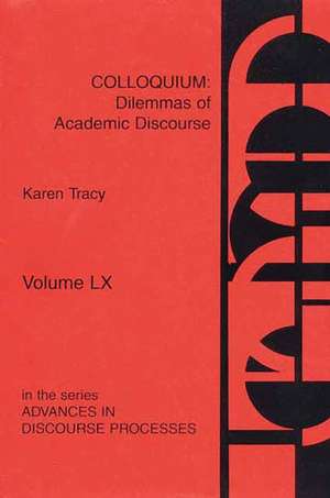 Colloquium: Dilemmas of Academic Discourse de Karen Tracy