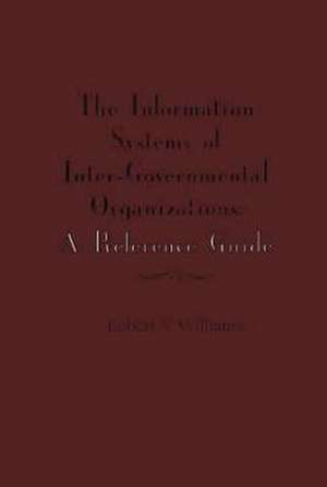 The Information Systems of International Inter-Governmental Organizations: A Reference Guide de Robert V. Williams