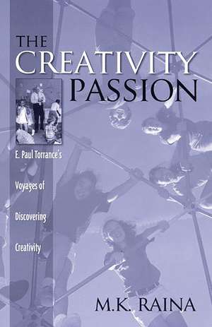 The Creativity Passion: E. Paul Torrance's Voyages of Discovering Creativity de M. Raina