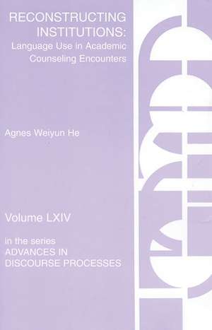 Reconstructing Institutions: Language Use in Academic Counseling Encounters de Agnes Weiyun He