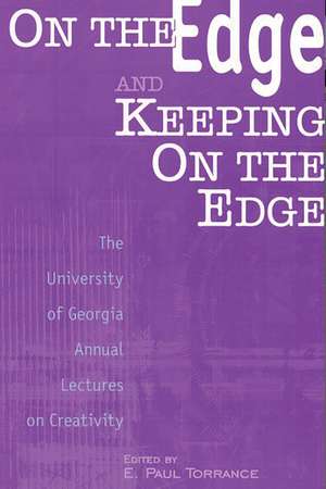 On the Edge and Keeping On the Edge: The University of Georgia Annual Lectures On Creativity de E. Paul Torrance