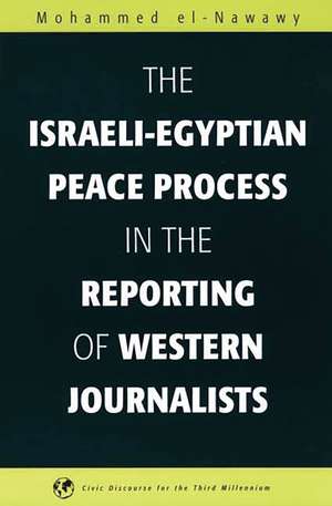 The Israeli-Egyptian Peace Process in the Reporting of Western Journalists de Mohammed El-Nawawy