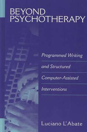 Beyond Psychotherapy: Programmed Writing and Structured Computer-Assisted Interventions de Luciano L'Abate