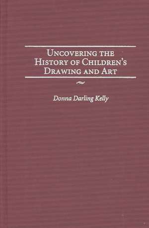 Uncovering the History of Children's Drawing and Art de Donna Kelly