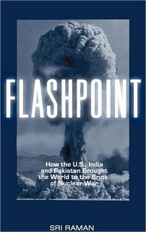 Flashpoint: How the U.S., India, and Pakistan Brought us to the Brink of Nuclear War de J. Sri Raman