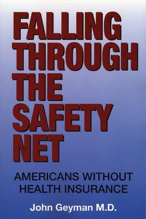 Falling Through the Safety Net: Americans without Health Insurance de M.D. John Geyman