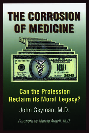 The Corrosion of Medicine: Can the Profession Reclaim Its Moral Legacy? de M.D. John Geyman