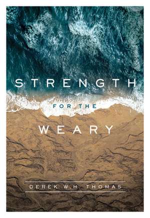 Strength for the Weary de Derek W. H. Thomas