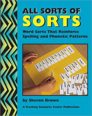 All Sorts of Sorts: Word Sorts That Reinforce Spelling and Phonetic Patterns de Sheron Brown