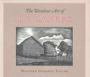 The Woodcut Art of J.J. Lankes de Welford Dunaway Taylor