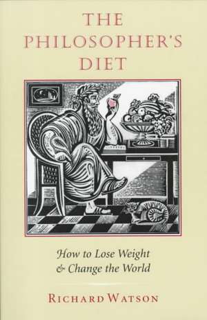 The Philosopher's Diet: How to Lose Weight and Change the World de Richard Watson