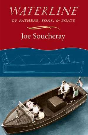 Waterline: Of Fathers, Sons, and Boats de Joe Soucheray