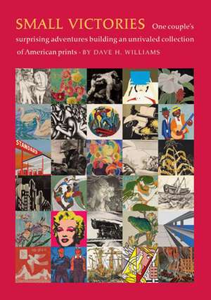 Small Victories: One Couple's Surprising Adventures Collecting American Prints de Dave Williams