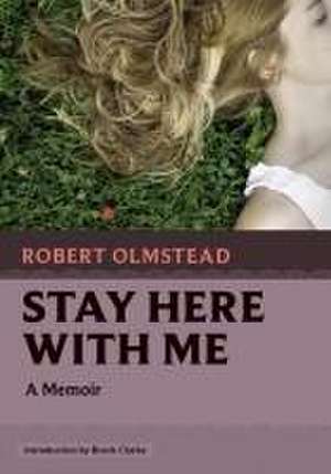 Stay Here with Me de Robert Olmstead