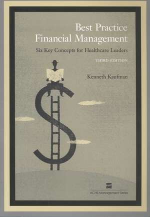 Best Practice Financial Management: Six Key Concepts for Healthcare Leaders de Kenneth Kaufman