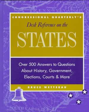 CQ's Desk Reference on the States: Over 500 Answers to Questions About the History, Government, Elections, and More de Bruce Wetterau