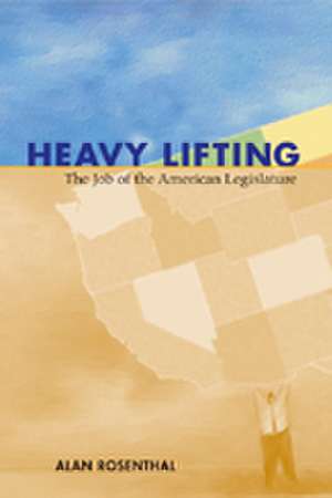 Heavy Lifting: The Job of the American Legislature de Alan Rosenthal