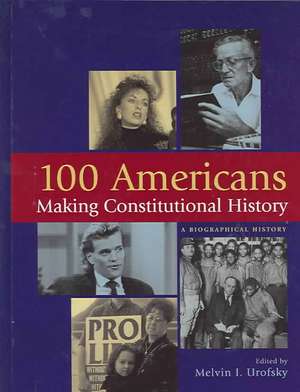 100 Americans Making Constitutional History: A Biographical History de Melvin I. (Irving) Urofsky