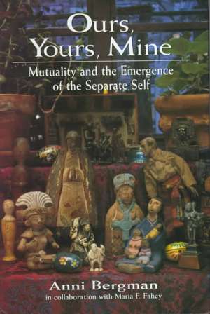 Ours, Yours, Mine: Mutuality and the Emergence of the Separate Self de Anni Scott Bergman