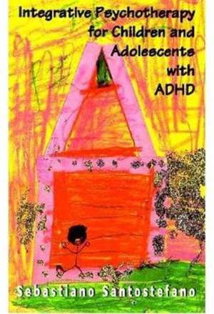 Integrative Psychotherapy for Children and Adolescents with ADHD de Sebastiano Santostefano