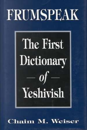 Frumspeak: The First Dictionary of Yeshivish de Chaim M. Weiser