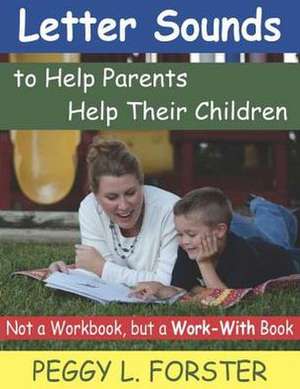 Letter Sounds to Help Parents Help Their Children: Not a Workbook, But a Work-With Book de Peggy L. Forster