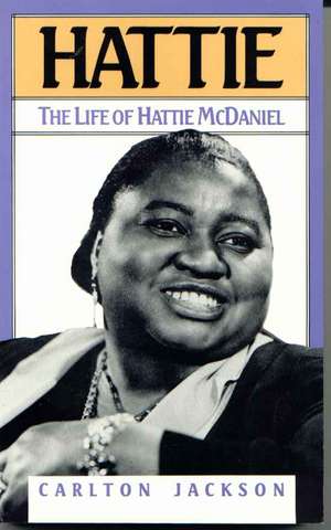 Hattie: The Life of Hattie McDaniel de Carlton Jackson