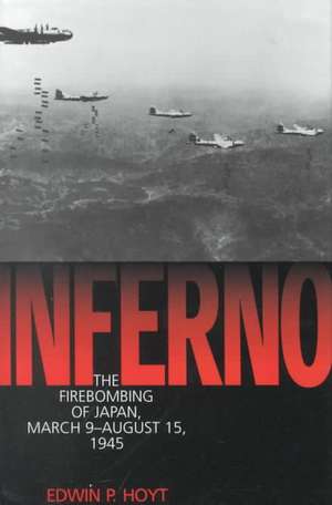 Inferno: The Firebombing of Japan, March 9-August 15,1945 de Edwin P. Hoyt