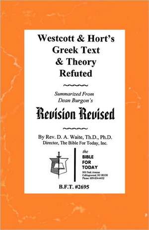 Westcott & Hort's Greek Text & Theory Refuted de Pastor D. a. Waite