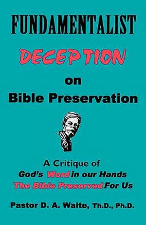 Fundamentalist Deception on Bible Preservation de Th D. Ph. D. Pastor D. a. Waite