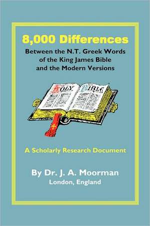 8,000 Differences Between the N.T. Greek Words of the King James Bible and the Modern Versions de Jack Moorman