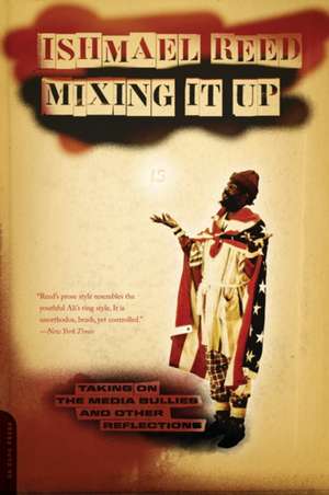 Mixing It Up: Taking On the Media Bullies and Other Reflections de Ishmael Reed