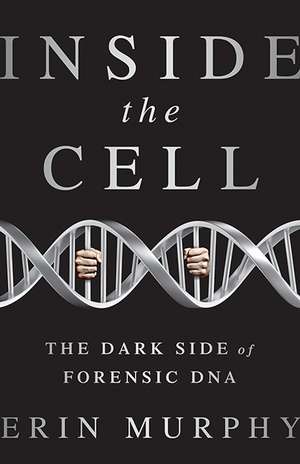 Inside the Cell: The Dark Side of Forensic DNA de Erin E. Murphy