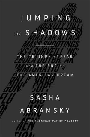 Jumping at Shadows: The Triumph of Fear and the End of the American Dream de Sasha Abramsky