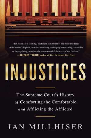 Injustices: The Supreme Court's History of Comforting the Comfortable and Afflicting the Afflicted de Ian Millhiser