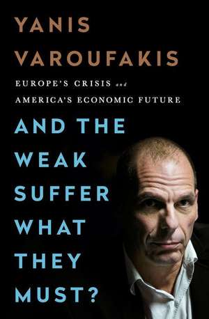 And the Weak Suffer What They Must?: Europe's Crisis and America's Economic Future de Yanis Varoufakis