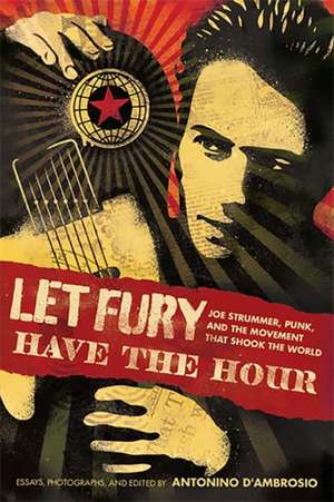 Let Fury Have the Hour: Joe Strummer, Punk, and the Movement that Shook the World de Antonino D'Ambrosio