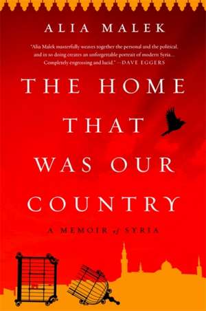 The Home That Was Our Country: A Memoir of Syria de Alia Malek