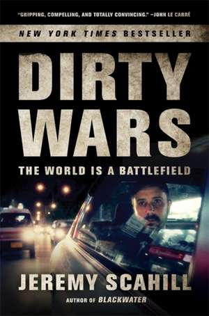 Dirty Wars: The World Is a Battlefield de Jeremy Scahill