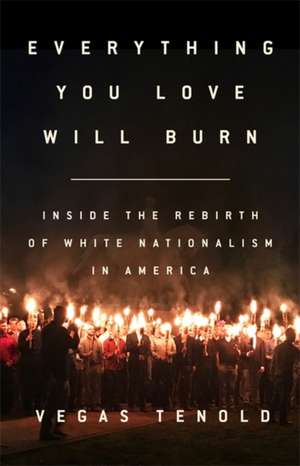 Everything You Love Will Burn: Inside the Rebirth of White Nationalism in America de Vegas Tenold