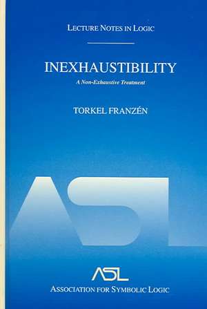 Inexhaustibility: A Non-Exhaustive Treatment: Lecture Notes in Logic 16 de Torkel Franzén