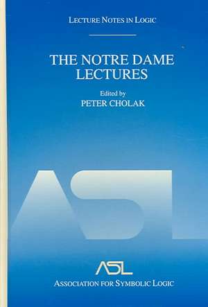 The Notre Dame Lectures: Lecture Notes in Logic, 18 de Peter Cholak