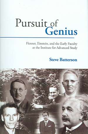 Pursuit of Genius: Flexner, Einstein, and the Early Faculty at the Institute for Advanced Study de Steve Batterson