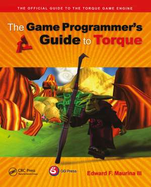 The Game Programmer's Guide to Torque: Under the Hood of the Torque Game Engine de Edward F. Maurina