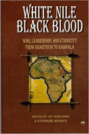 White Nile, Black Blood: War, Leadership and Ethnicity from Khartoum to Kampala de Stephanie Beswick